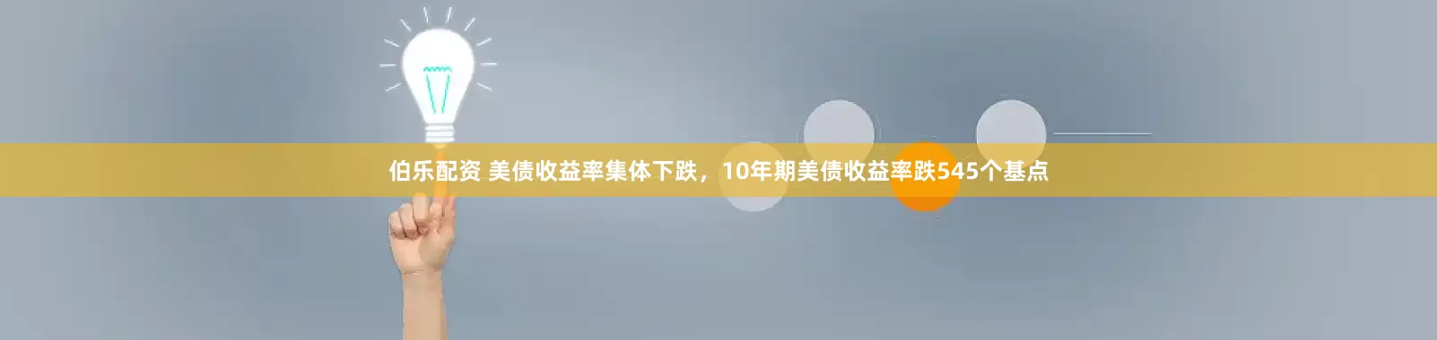 伯乐配资 美债收益率集体下跌,10年期美债收益率跌545个基点